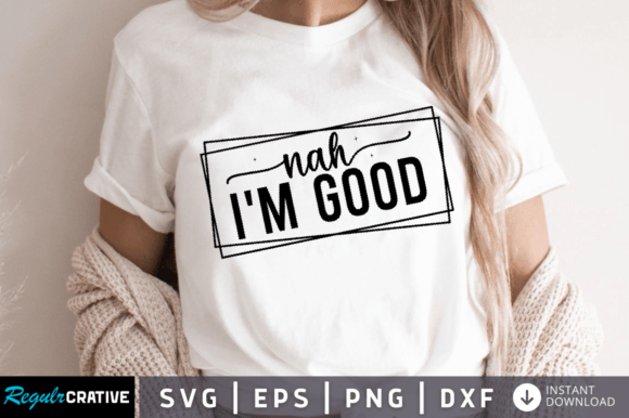 Nah I m Good SVG DESIGN